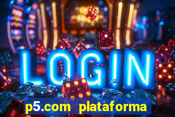 p5.com plataforma de jogos